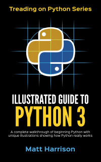 Matt Harrison [Harrison, Matt] — Treading on Python Series: Illustrated Guide to Python 3