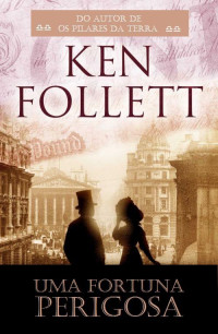Ken Follett — Uma Fortuna Perigosa