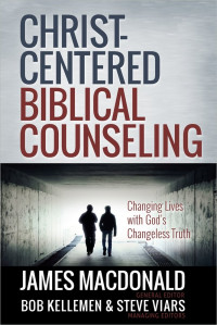 James MacDonald, Bob Kellemen, Stephen Viars — Christ-Centered Biblical Counseling