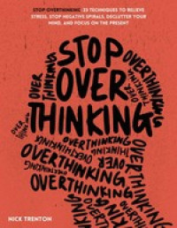 Nick Trenton — Stop Overthinking: 23 Techniques to Relieve Stress, Stop Negative Spirals, Declutter Your Mind, and Focus on the Present