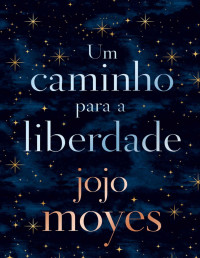 Jojo Moyes [Moyes, Jojo] — Um Caminho Para A Liberdade