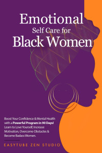 EasyTube Zen Studio — Emotional Self-Care for Black Women: Boost Your Confidence & Mental Health with a Powerful Program in 90 Days! Learn to Love Yourself, Increase Motivation, Overcome Obstacles & Become a Strong Woman. (Black is Beautiful)