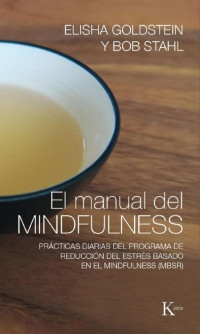 Elisha Goldstein & Bob Stahl [Goldstein, Elisha] — El manual del mindfulness: practicas diarias del programa de reduccion del estres basado en el mindfulness (MBSR)