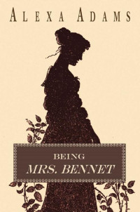 Alexa Adams — Being Mrs. Bennet