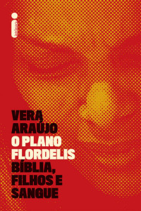 Vera Araújo — O plano Flordelis: Bíblia, filhos e sangue