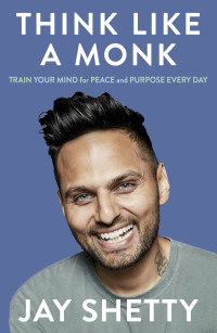 Jay Shetty — Think Like a Monk - Train Your Mind for Peace and Purpose Every Day