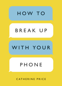 Catherine Price — How to Break Up with Your Phone