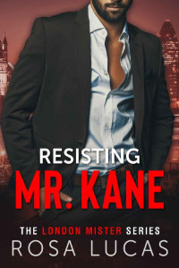 Rosa Lucas — Resisting Mr. Kane (The London Mister Series Book 2)