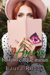 Laura Rocca [Rocca, Laura] — All'Amore bastano cinque minuti (Italian Edition)
