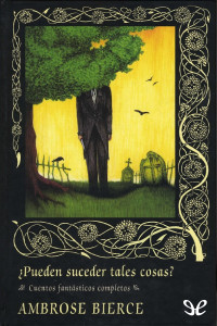 Ambrose Bierce [Bierce, Ambrose] — ¿Pueden suceder tales cosas?