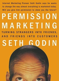 Seth Godin — Permission Marketing : Turning Strangers Into Friends And Friends Into Customers