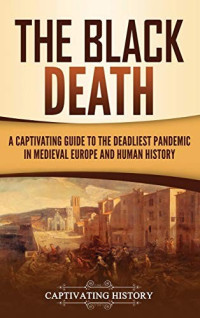 Captivating History — The Black Death: A Captivating Guide to the Deadliest Pandemic in Medieval Europe and Human History