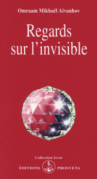 Omraam Mikhaël Aïvanhov [Aïvanhov, Omraam Mikhaël] — 228 - Regards sur l’invisible