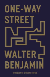 Benjamin, Walter — One-Way Street: And Other Writings