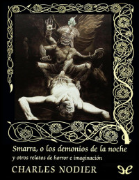 Charles Nodier [Nodier, Charles] — Smarra, o los demonios de la noche y otros relatos de horror e imaginación
