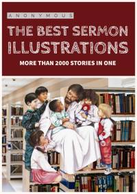 The Best Sermon Illustrations: More Than 2000 Stories In One
