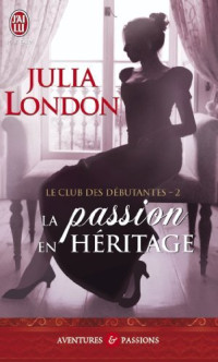 Julia London — Le club des débutantes - 02 - La passion en héritage