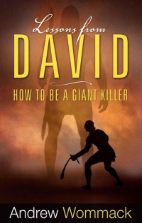 Andrew Wommack [Wommack, Andrew] — Lessons From David: How To Be A Giant Killer