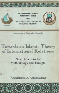 Abdulhamid A Abu Sulayman — Towards an Islamic Theory of International Relations : New Directions for Methodology and Though