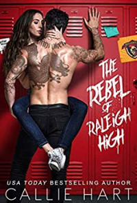 Callie Hart [Hart, Callie] — The Rebel of Raleigh High: Raleigh Rebels (Book 1)