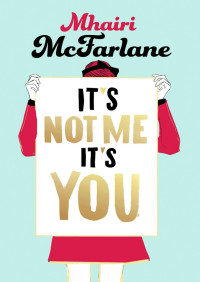 Mhairi McFarlane [Mhairi McFarlane] — It's Not Me, It's You