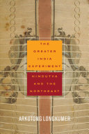 Longkumer, Arkotong — The Greater India Experiment: Hindutva and the Northeast
