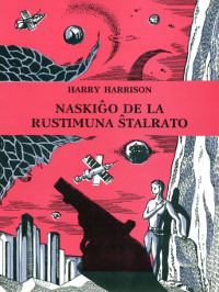 Harry Harrison — Naskiĝo de la Rustimuna Ŝtalrato