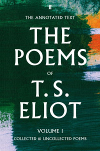 Thomas Stearns Eliot, Christopher Ricks & Jim McCue [Thomas Stearns Eliot, Christopher Ricks and Jim McCue] — The Poems of T. S. Eliot Volume I