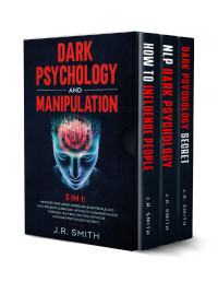 smith, j.r. — Dark Psychology and Manipulation: 3 in 1: Improve your life by Speed Reading People and Analyze Body Language, Influence Human Behavior Through Nlp, Mind Control Methods and Dark Psychology Secrets