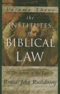Rousas John Rushdoony [Rushdoony, Rousas John] — The Institutes of Biblical Law, Vol. 3: The Intent of the Law