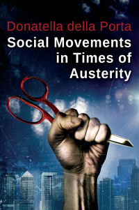 Donatella della Porta [Porta, della, Donatella] — Social Movements in Times of Austerity: Bringing Capitalism Back Into Protest Analysis