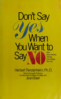 Fensterheim, Herbert, 1921-2011 — Don't say yes when you want to say no : how assertiveness training can change your life