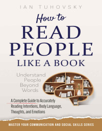 Ian Tuhovsky — How to Read People Like a Book: Understand People Beyond Words: A Complete Guide to Accurately Reading Intentions, Body Language, Thoughts and Emotions (Master Your Communication and Social Skills)