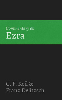 C. F. Keil & Franz Delitzsch [Keil, C. F. & Delitzsch, Franz] — Commentary on Ezra