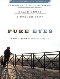 Craig Gross & Steven Luff & Stephen Arterburn [Gross, Craig & Luff, Steven & Arterburn, Stephen] — Pure Eyes: A Man's Guide to Sexual Integrity