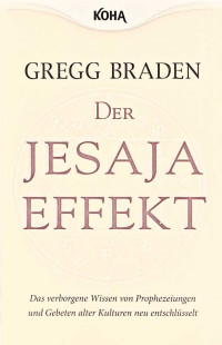 Gregg Braden — Der Jesaja Effekt: Das verborgene Wissen von Prophezeiungen und Gebeten alter Kulturen neu entschlüsselt 