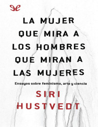 Siri Hustvedt — LA MUJER QUE MIRA A LOS HOMBRES QUE MIRAN A LAS MUJERES