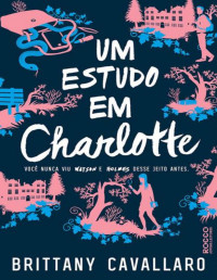 Brittany Cavallaro — Um estudo em Charlotte: Você nunca viu Watson e Holmes desse jeito antes (Charlotte Holmes Livro 1)