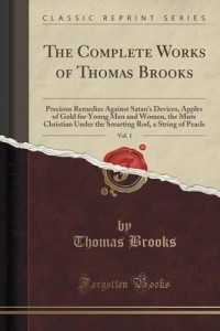 Thomas Brooks [Brooks, Thomas] — The Complete Works of Thomas Brooks Volume 1