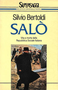 Silvio Bertoldi — Salò. Vita e morte della Repubblica Sociale Italiana