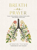 Jennifer Tucker (Author), Ann Voskamp (Foreword) — Breath as Prayer: Calm Your Anxiety, Focus Your Mind, and Renew Your Soul