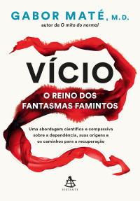 Gabor Maté — Vício: o reino dos fantasmas famintos