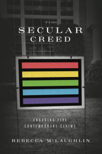 Rebecca McLaughlin — The Secular Creed: Engaging Five Contemporary Claims