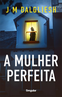 J M Dalgliesh — A Mulher Perfeita