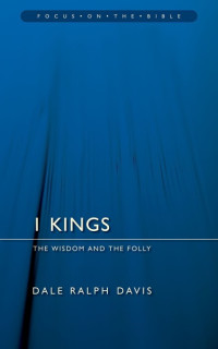 Dale Ralph Davis [Davis, Dale Ralph] — 1 Kings: The Wisdom and the Folly