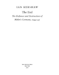 Ian Kershaw — The End : The Defiance and Destruction of Hitler’s Germany, 1944-45