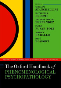 GIOVANNI STANGHELLINI, MATTHEW R. BROOME, ANTHONY VINCENT FERNANDEZ, PAOLO FUSAR-POLI, ANDREA RABALLO, RENÉ ROSFORT — The Oxford Handbook of Phenomenological Psychopathology (Oxford Handbooks)