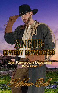 Kathleen Ball — Angus: Cowboy Bewildered (The Kavanagh Brothers #08)
