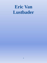 . — Eric Van Lustbader