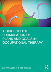 Sue Parkinson, Rob Brooks — A Guide to the Formulation of Plans and Goals in Occupational Therapy